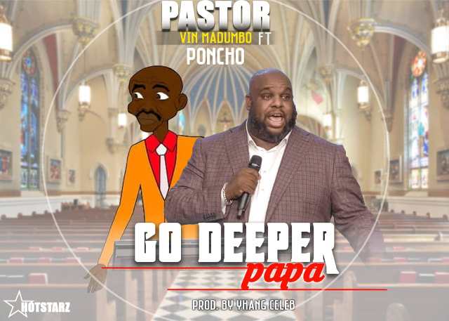 Hotstarz Pastor Vin Madumbo ft Poncho – Go Deeper Papa [Yhang Celeb]