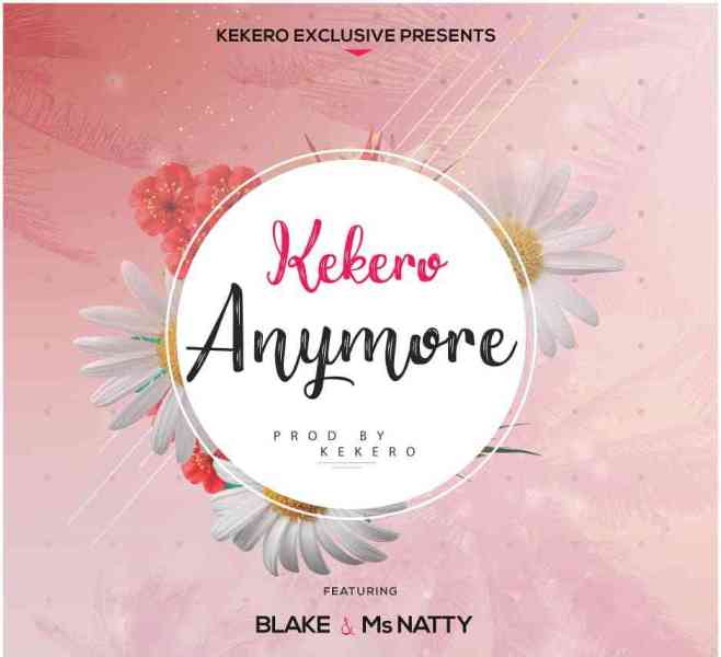 Kekero ft Blake Ms Natty – Anymore Prod Ewan Beats