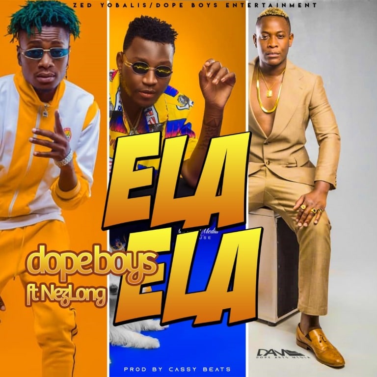 Dope Boys ft Nez Long – Ela Ela (prod by Cassy Beats)