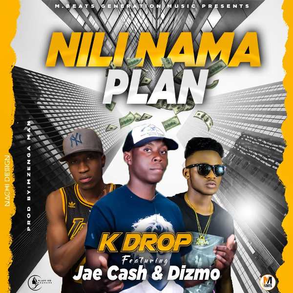 K Drop ft Jae Cash x Dizmo – Nili Nama Plan