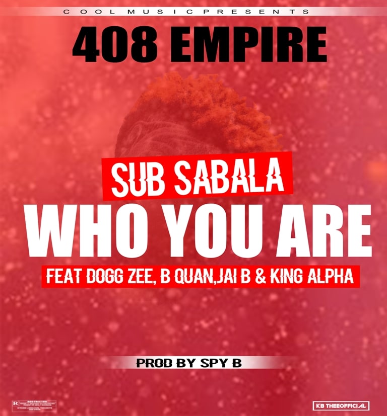 408 Empire (Sub Sabala) ft Dogg Zee, B Quan, Jai B & King Alpha – Who You Are