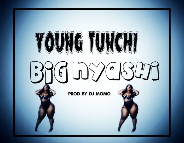 Young Tunchi – Big big Nyashi (Prod By Dj Momo)