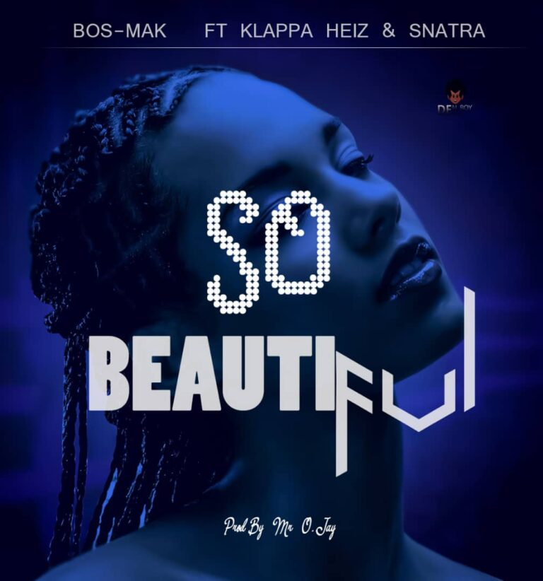 Bos Mak x Snatra x Klappa Heiz – So Beautiful prod by Mr Ojay