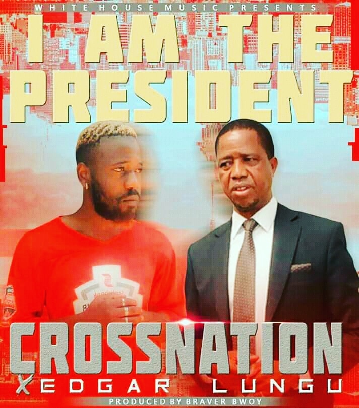 Cross Nation ft Edgar Lungu – I Am The President