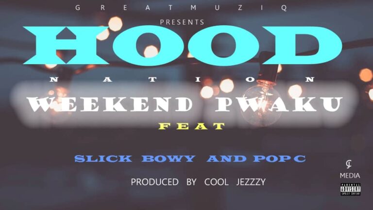 Hood Nation Ft Slick Bowy & Pop C – Weekend Pwaku