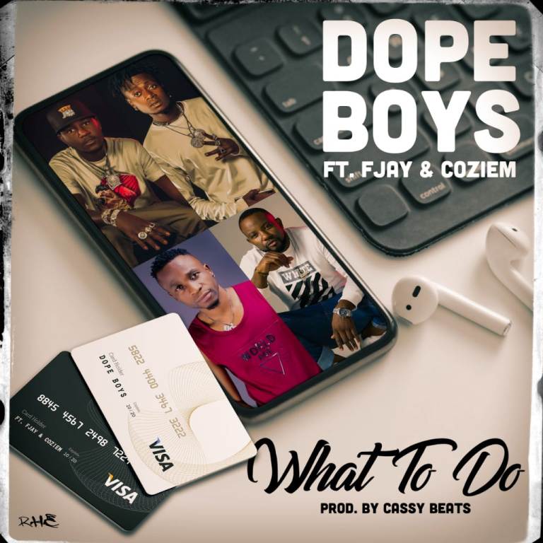 Dope Boys ft F Jay & Coziem – What To Do (Prod By Cassy Beats)