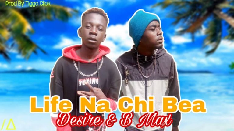 B Max ft Desire – Life Na Chi Bea [Prod Tiggo Click Beats]