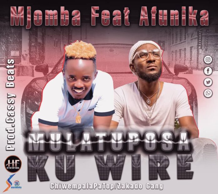 Mujomba ft Afunika – Mulatuposa Ku Wire Prod By Cassy Beats