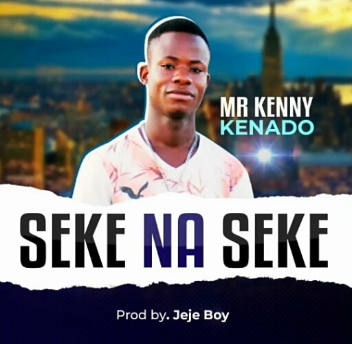 Mr Kenny Kenado ft K Done – Seke Na Seke (Prod by JeJe)
