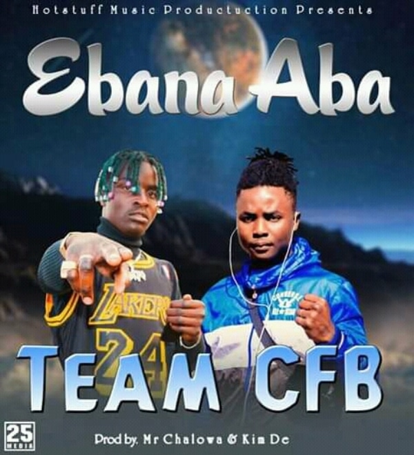 Team Cfb – Ebana aba (Prod By. Mr Chalowa & Kim Dee)
