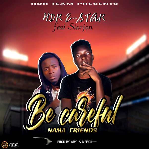Hdr E-star ft Starjon – Be Careful Nama Friends