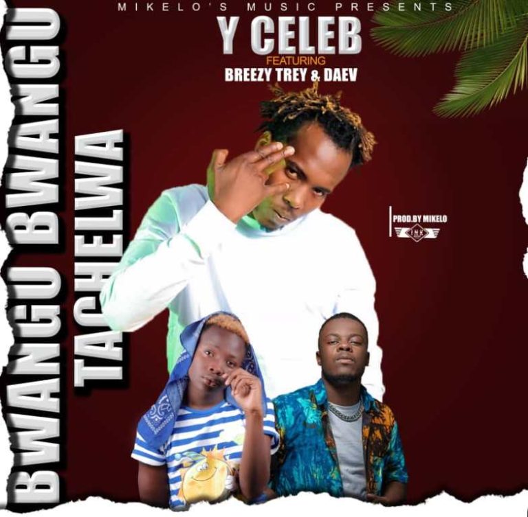 Y Celeb ft Breezy Trey & Daev – Bwangu Bwangu Tachelwa