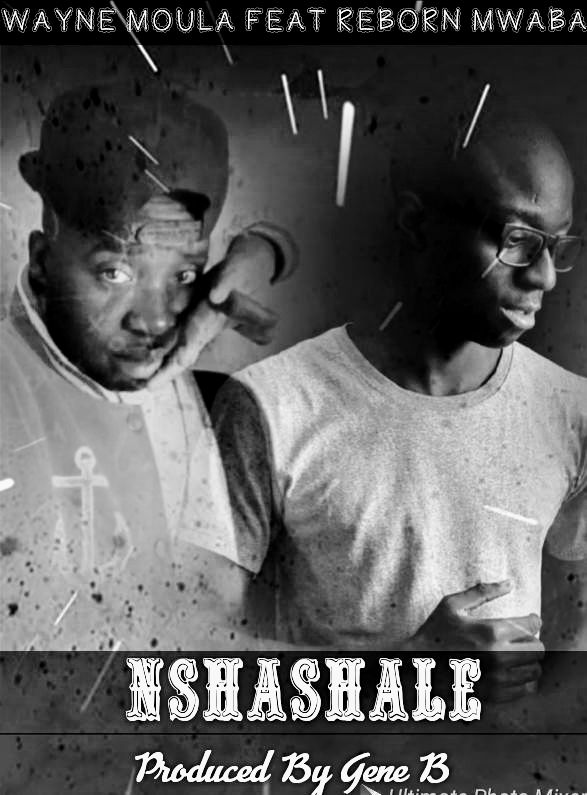 Wayne Moula ft Reborn Mwaba – Nshashale (prod by Gene B)