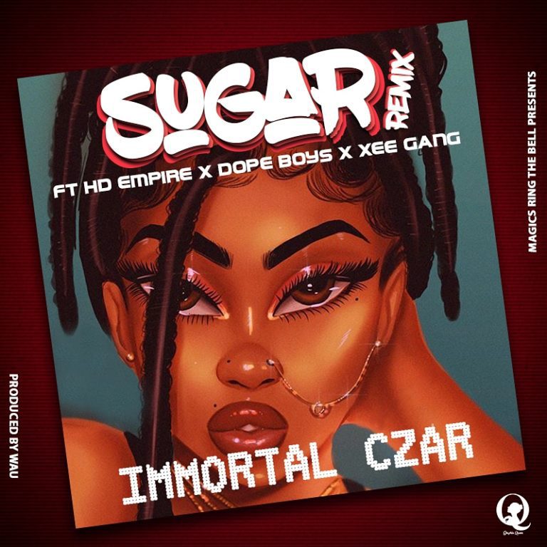 Immortal Czar ft HD Empire x Dope Boys x Xee Gang – Sugar Remix