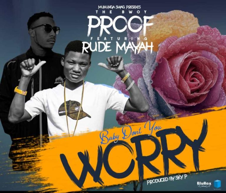 The Bwoy Proof ft Rude Mayah – Baby Don’t You Worry (Prod by Sky P)