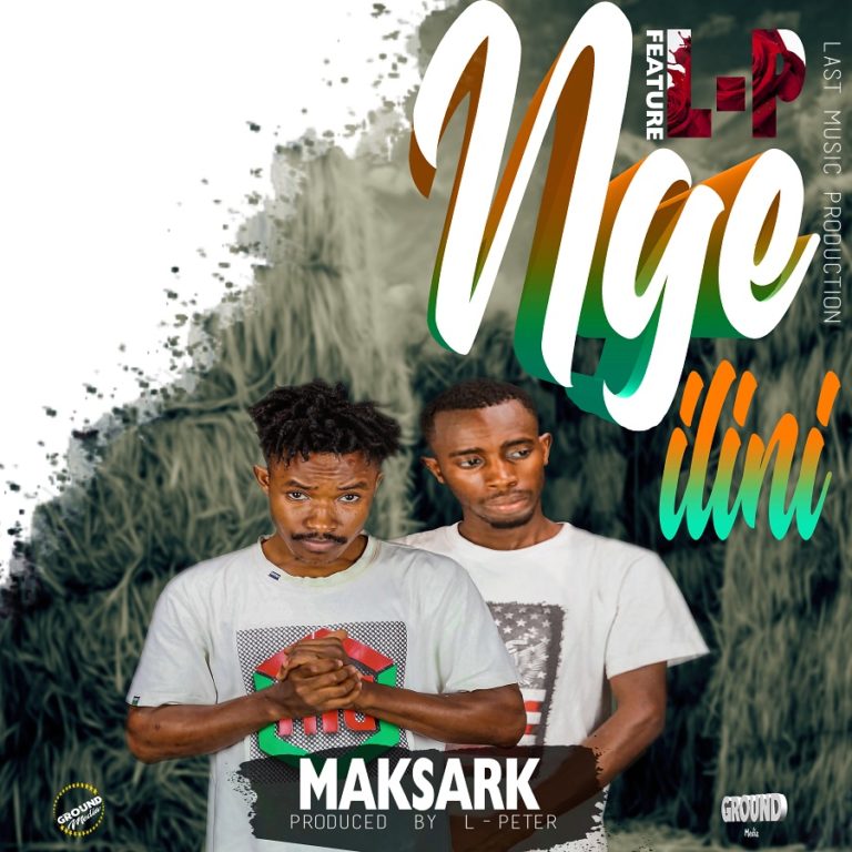 Maksark ft L Peter – Nge Ilini (Prod by DJ L Peter)