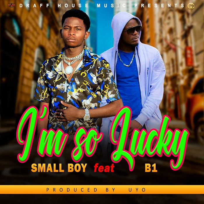 Small Boy ft B1 – Im So Lucky (Prod by Uyo)