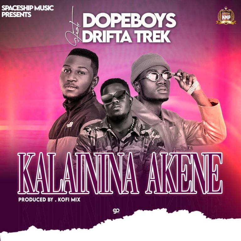 Dope Boys ft Drifta Trek – Kalaininina Akene (prod by Kofimix)