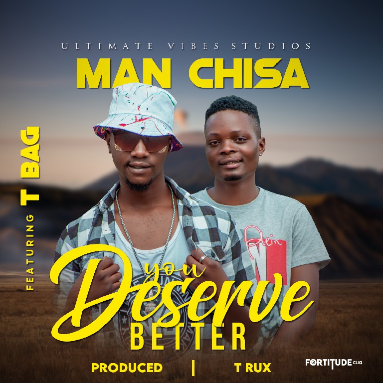 Man Chisa ft T Bag – You Derseve Better (Prod. By T Rux)