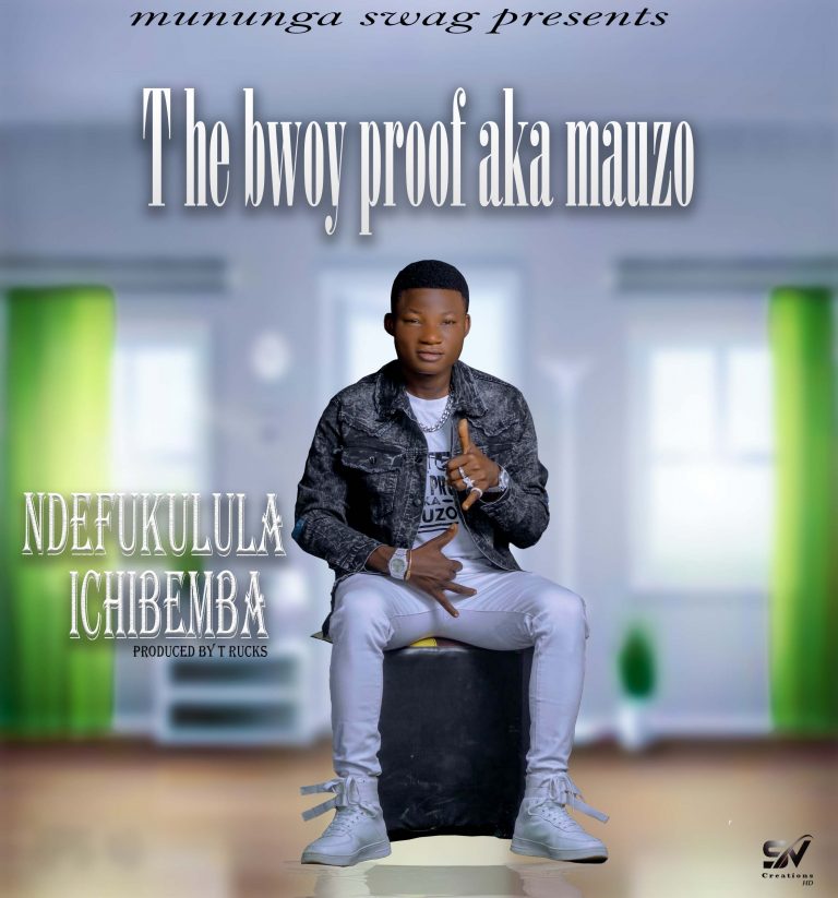 THE BWOY PROOF Aka MAUZO – Ndefukulula Ichibemba (Prod. By T Rux)