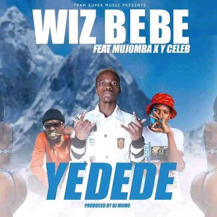 Wiz Bebe ft Mjomba x Y Celeb – Yedede