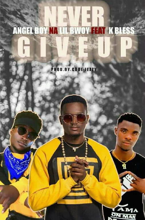 Angel Boy N Lil Boy ft K Bless – Never Give Up (Prod by Cool Jeezy & K Bless)