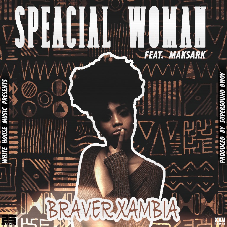 Braver Xambia ft MakSark – Special Woman (Prod By Super Sound Bwoy)