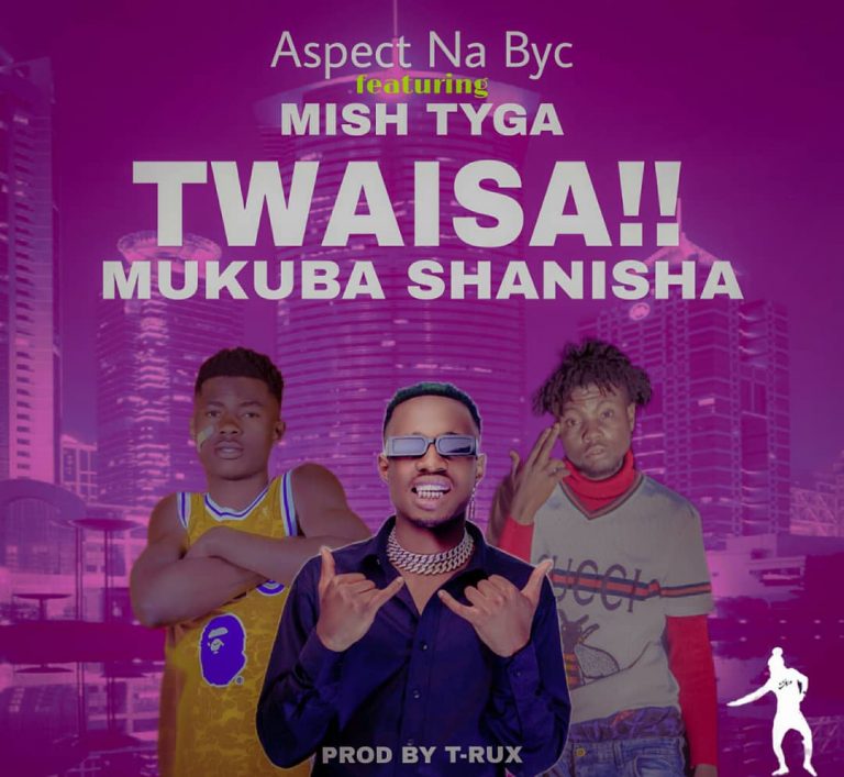 Aspect Na Byc ft Mishtyga – TWAISA MUKUBA SHANISHA