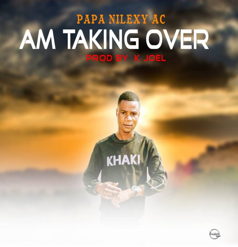 Papa Nilexy Ac – Am Taking Over (prod by k’Joel)