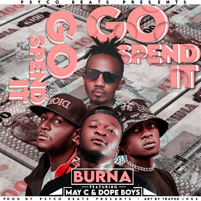 Burna Ft May C x Dope Boys – Go Spend It [Prod Psycho Beatz]