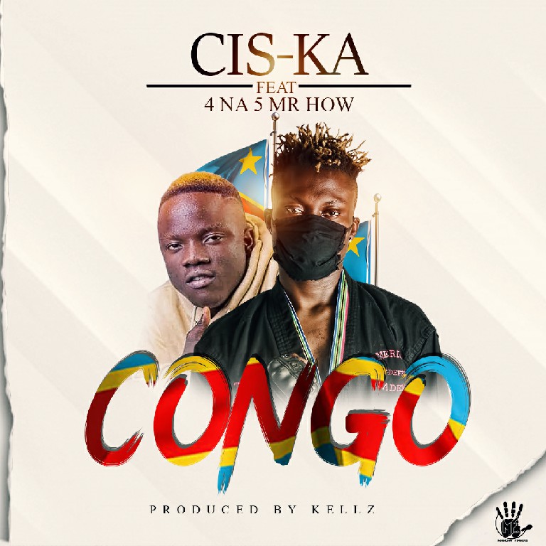 Cis Ka ft 4 Na 5 (Mr How) – Congo (Prod Kellz)