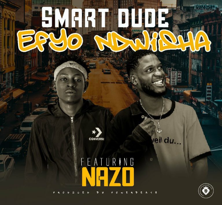 Smart Dude ft Nazo – Efyo Ndwisha (Prod by Power Beats)