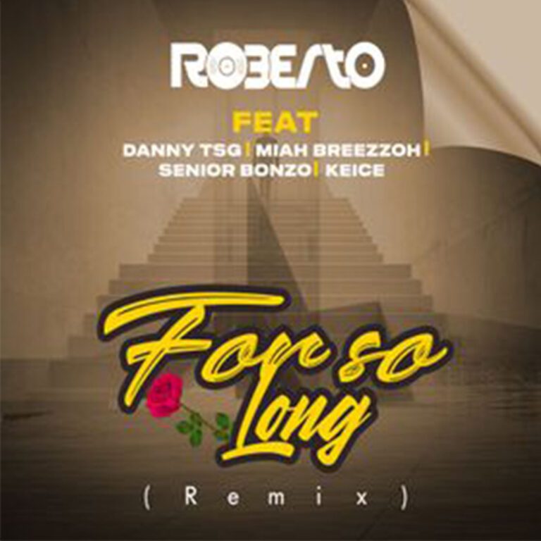 Roberto ft Danny TSG, Miah Breezzoh, Senior Bonzo & Keice – For So Long (ReMiX)