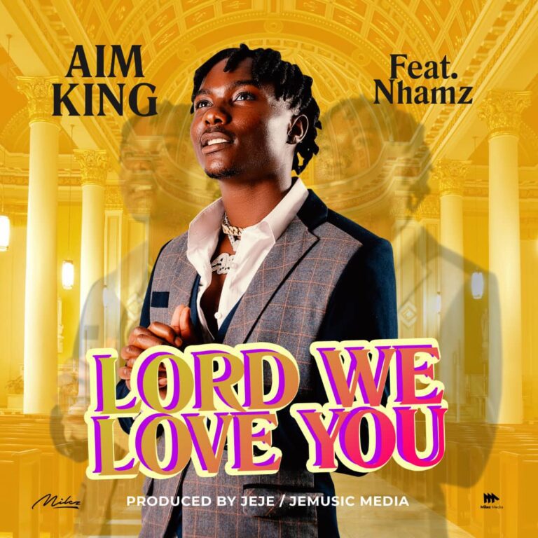 Aim King ft Nhamz – Lord We Love You