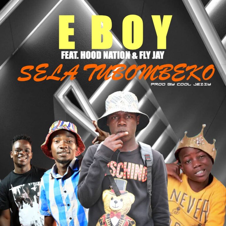 E Boy Ft Fly Jay & Hood Nation – Sela Tubombeko (Prod By Cool Jezzy)