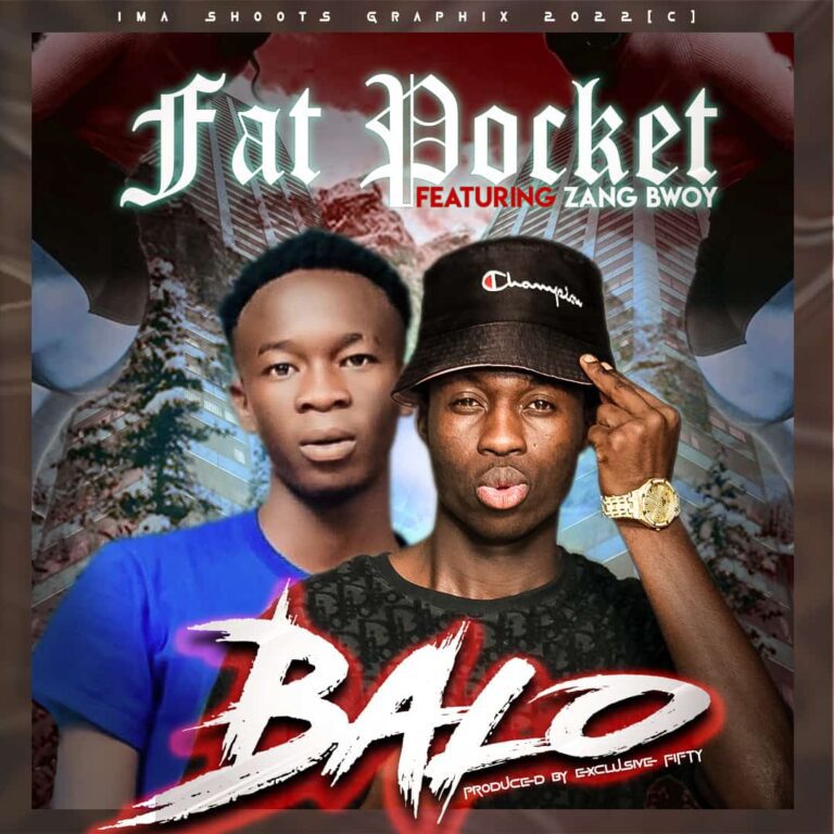 Fat Pocket ft Zang Bwoy – Balo (Prod By Exclusive 5ift)