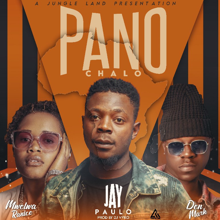 Jay Paulo ft Denmark x Mwelwa ranice – Pano Chalo Prod by Dj Vyro