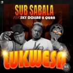Sub Sabala ft Sky Dollar & B Quan – Lukwesa