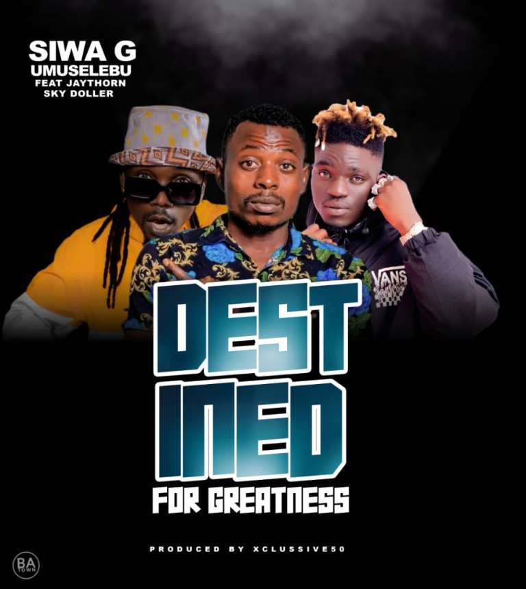 Siwa G ft Jaythorn & Sky Dollar – Destined for Greatness (prod by Xclusive 50)
