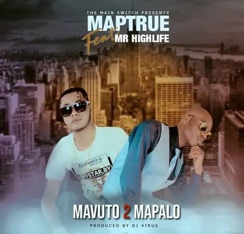 MAP TRUE FT MR HIGH LIFE – MAVUTO TO MAPALO (prod by dj virus)