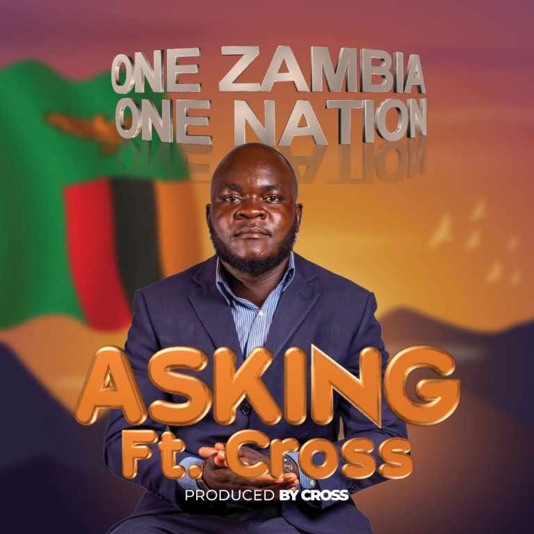 Asking ft F Cross – One Zambia One Nation (prod by Cross)