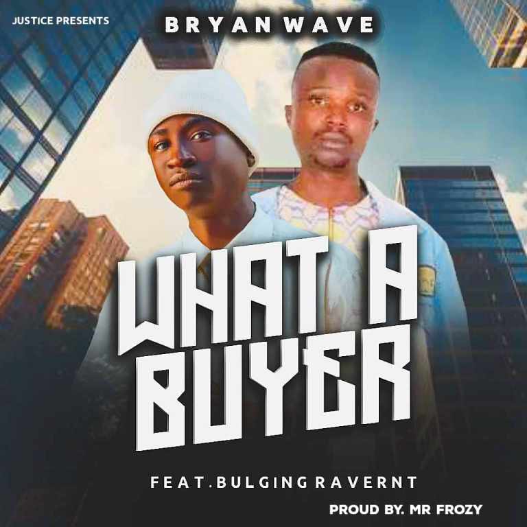 Bryan Wave ft Bulging Ravernt – What a Buyer (Proud by Mr froze)